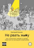 Не рвать ж@#у: как сохранить время и нервы, работая на большую компанию (Григорий Клинов)