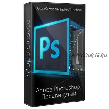 [ProfileSchool] Adobe Photoshop. Продвинутый уровень, 2013 (Андрей Журавлев)