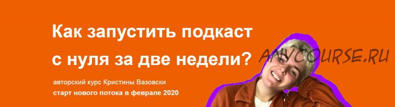 Как запустить подкаст с нуля за две недели. Тариф Волк-одиночка, февраль 2020 (Кристина Вазовски)