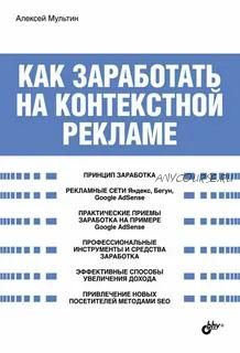 Как заработать на контекстной рекламе (Алексей Мультин)