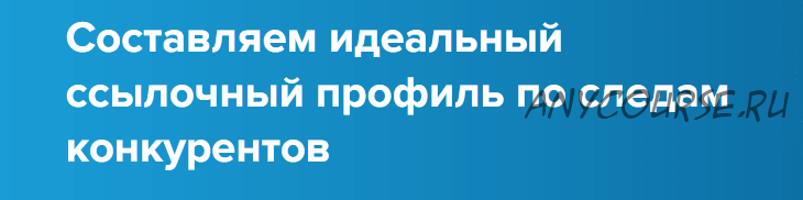 [WebPromoExperts] Составляем идеальный ссылочный профиль по следам конкурентов (Светлана Величко)