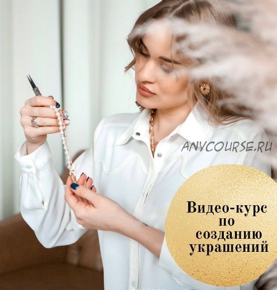 Курс по созданию украшений ручной работы «Я дизайнер украшений» (annet_jewerly)