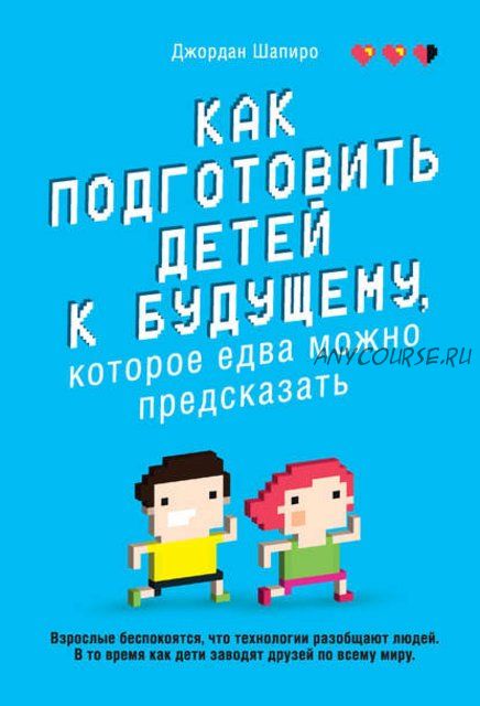 Как подготовить детей к будущему, которое едва можно предсказать (Джордан Шапиро)