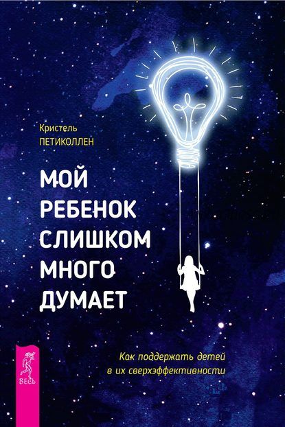 Мой ребенок слишком много думает. Как поддержать детей в их сверхэффективности (Кристель Петиколлен)