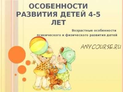 Особенности развития ребенка от 4 до 5 лет (Елена Мухаметвалеева)