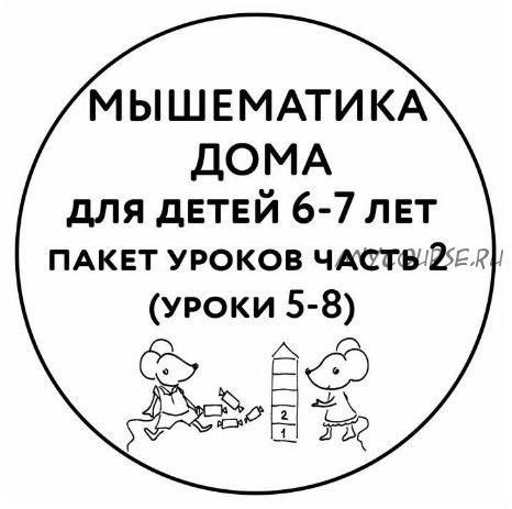 [Мышематика] Мышематика дома. Пакет уроков для детей 6-7 лет. Часть 2: уроки 5-8 (Женя Кац)