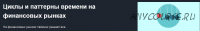 [Красный циркуль] Циклы и паттерны времени на финансовых рынках (Михаил Чекулаев)