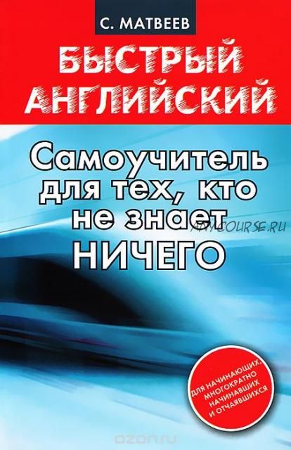 Быстрый английский: самоучитель для тех, кто не знает ничего(С. А. Матвеев)