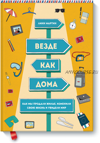 Везде как дома. Как мы продали жилье, изменили свою жизнь и увидели мир (Линн Мартин)