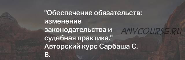 [Статут] Обеспечение обязательств: изменение законодательства и судебная практика (Сергей Сарбаш)