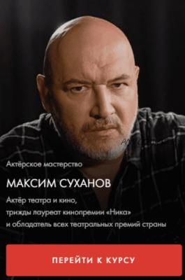 [Уроки легенд] Актерское мастерство. Тариф Один курс (Максим Суханов)