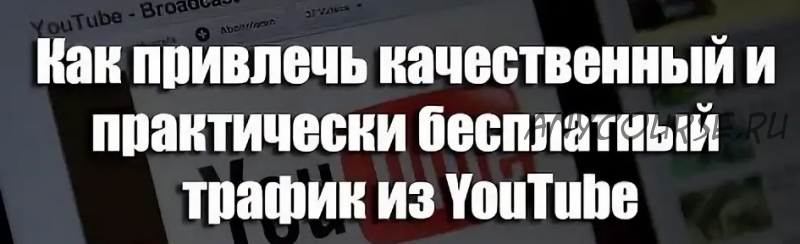 Как привлекать бесплатный трафик с помощью YouTube на автомате