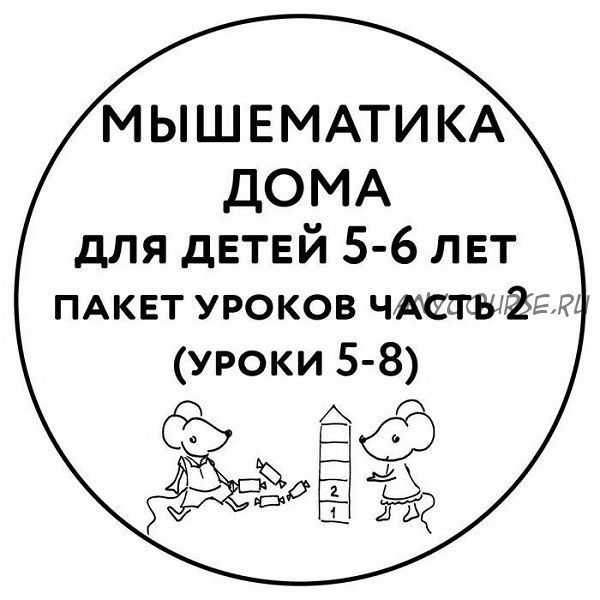 [Мышематика] Мышематика дома. Пакет уроков для детей 5-6 лет. Часть 2: уроки 5-8 (Женя Кац)