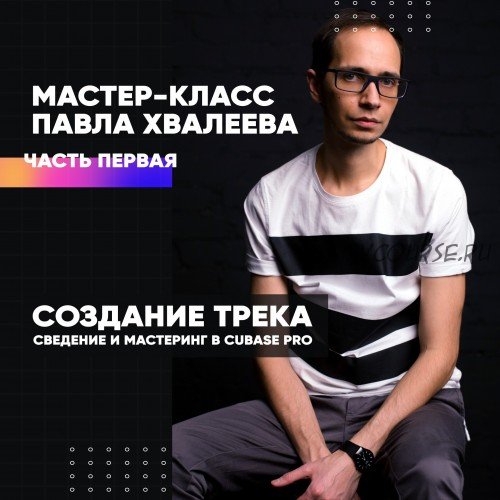 [OnlineMasterClass] Создание трека, сведение и мастеринг в Cubase Pro. Часть 1 (Павел Хвалеев)