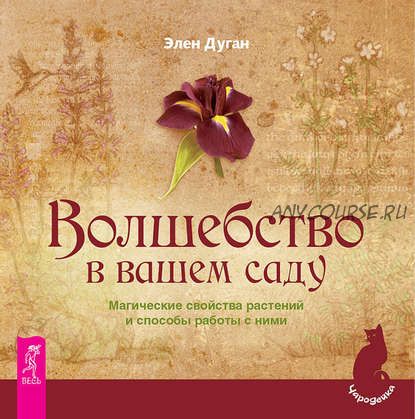 Волшебство в вашем саду. Магические свойства растений и способы работы с ними (Эллен Дуган)