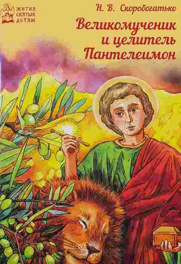 Великомученик и целитель Пантелеимон. Серия "Жития святых детям". Скоробогатько Н.В.