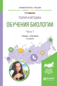 Теория и методика обучения биологии в 2 ч. Часть 1 2-е изд., испр. и доп. Учебник и практикум для академического бакалавриата