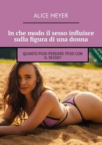 In che modo il sesso influisce sulla figura di una donna. Quanto puoi perdere peso con il sesso?