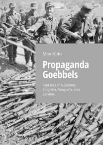 Propaganda Goebbels. Paul Joseph Goebbels. Biograf?a, fotograf?a, vida personal