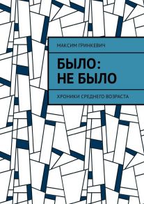 Было: Не было. Хроники среднего возраста