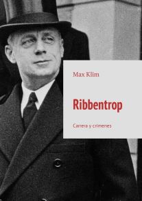 Ribbentrop. Carrera y cr?menes