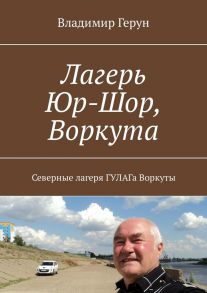 Лагерь Юр-Шор, Воркута. Северные лагеря ГУЛАГа Воркуты