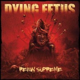 DYING FETUS - Reign Supreme