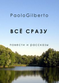 Всё сразу. Повести и рассказы