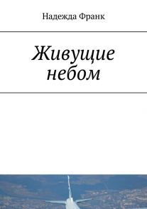 Живущие небом. Рассказы о лётчиках