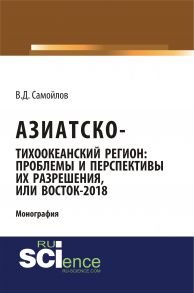 Азиатско-Тихоокеанский регион: проблемы и перспективы их разрешения, или Восток-2018