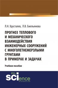 Прогноз теплового и механического взаимодействия инженерных сооружений с многолетнемерзлыми грунтами в примерах и задачах