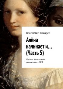 Алёна начинает и… (Часть 5). Журнал «Испытание рассказом» – №8