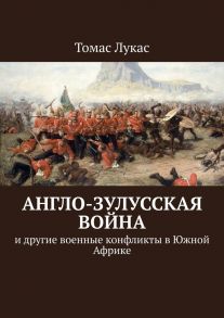 Англо-зулусская война. и другие военные конфликты в Южной Африке