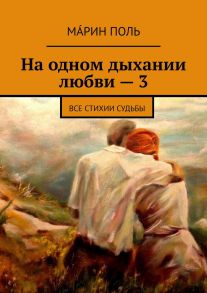 На одном дыхании любви – 3. Все стихии судьбы