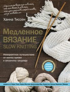 Медленное вязание – SLOW KNITTING. Невероятное путешествие от мотка пряжи к вязаному шедевру