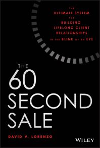 The 60 Second Sale. The Ultimate System for Building Lifelong Client Relationships in the Blink of an Eye