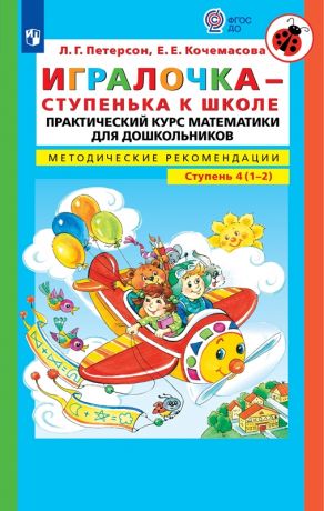 Петерсон Л.Г., Кочемасова Е.Е. Игралочка - ступенька к школе. Практический курс математики для дошкольников. Методические рекомендации. Часть 4 (1-2). ФГОС ДО. ФГОС ДО