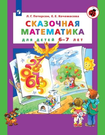 Петерсон Л.Г., Кочемасова Е.Е. Сказочная математика для детей 6-7 лет. ФГОС ДО