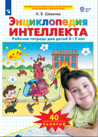 Шевелев К.В. Энциклопедия интеллекта. Рабочая тетрадь для детей 6-7 лет