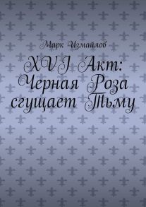 XVI акт: Черная Роза сгущает Тьму