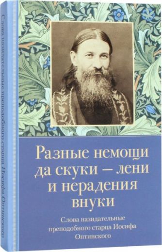 Разные немощи да скука - лени и нерадения внуки: Слова назидательные преподобного старца Иосифа Оптинского