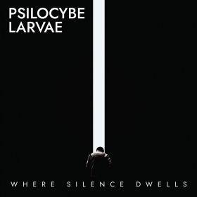 PSILOCYBE LARVAE - Where Silence Dwells 2021