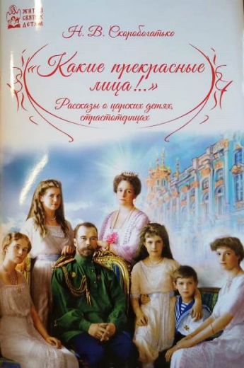 "Какие прекрасные лица!..." Рассказы о царских детях, страстотерпцах